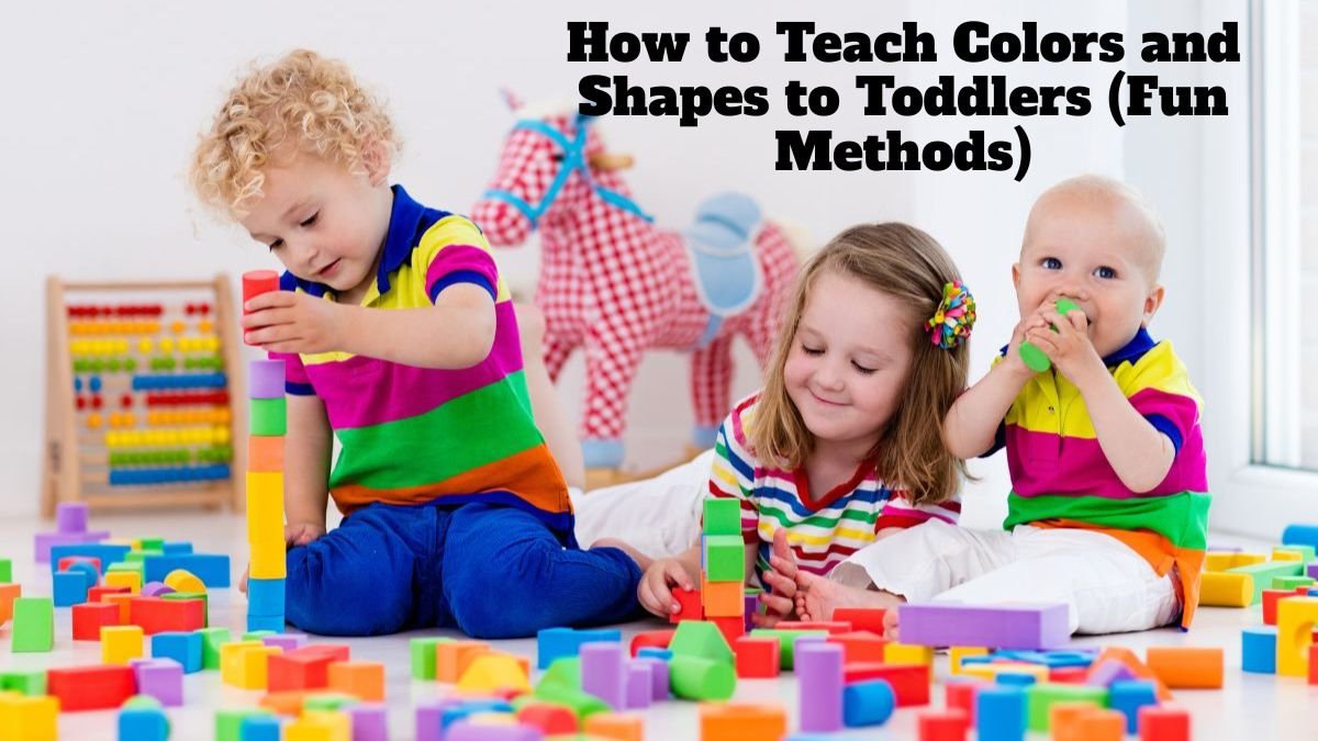 How to Teach Colors and Shapes to Toddlers (Fun Methods)